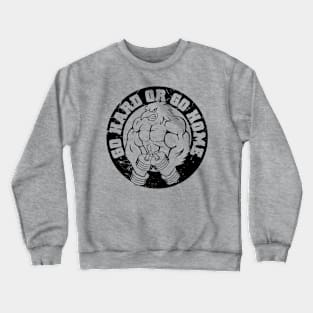 Go Hard or Go Home Crewneck Sweatshirt